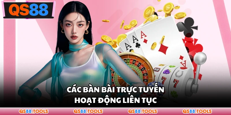 Các bàn bài trực tuyến hoạt động liên tục 