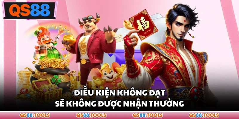 Điều kiện không đạt sẽ không được nhận thưởng 