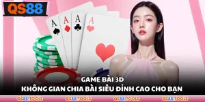 Game Bài 3D - Không Gian Chia Bài Siêu Đỉnh Cao Cho Bạn
