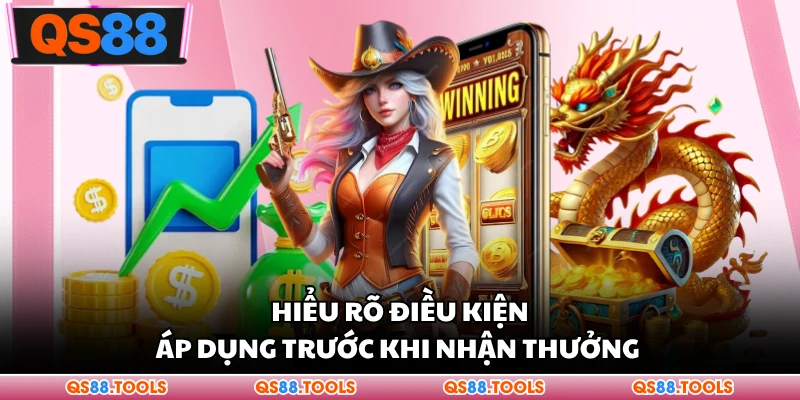 Hiểu rõ điều kiện áp dụng trước khi nhận thưởng 