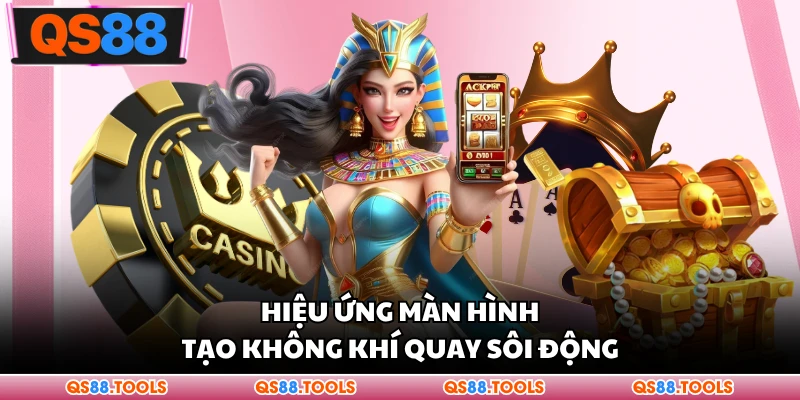 Nổ Hũ QS88 - Tâm Điểm Quay Thưởng Cực Hot Cho Hội Viên 3 Hiệu ứng màn hình tạo không khí quay sôi động