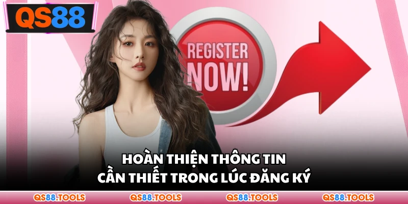 Hoàn thiện thông tin cần thiết trong lúc đăng ký 