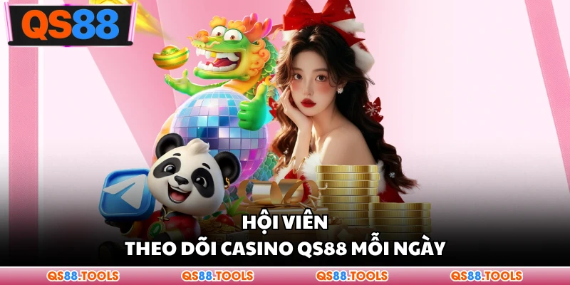 Hội đồng theo dõi Casino QS88 mỗi ngày