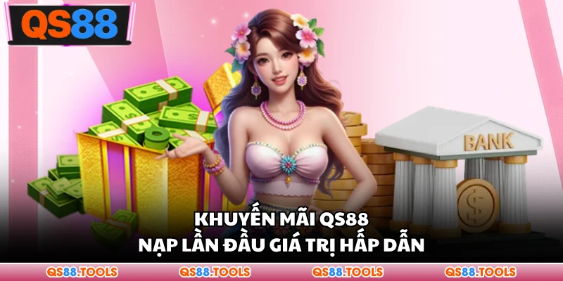 Khuyến mãi QS88 nạp lần đầu giá trị hấp dẫn