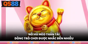 Nổ Hũ Mèo Thần Tài - Dòng Trò Chơi Được Nhắc Đến Nhiều
