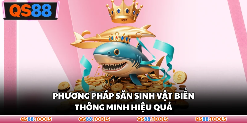 Phương pháp săn sinh vật biển thông minh hiệu quả
