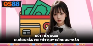 Rút Tiền QS88 - Hướng Dẫn Chi Tiết Quy Trình An Toàn