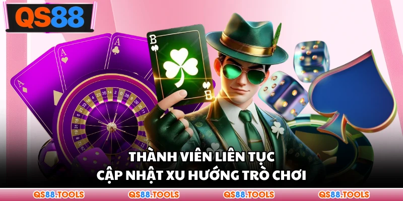 Thành viên liên tục cập nhật xu hướng trò chơi