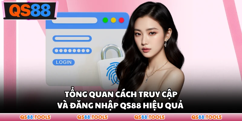 Tổng quan cách truy cập và đăng nhập QS88 hiệu quả 